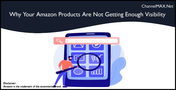 Why Your Amazon Products Are Not Getting Enough Visibility