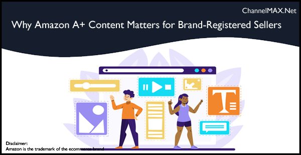 Why Amazon A+ Content Matters for Brand-Registered Sellers