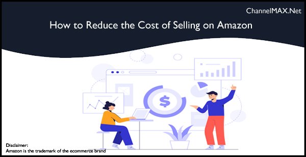 How to Reduce the Cost of Selling on Amazon